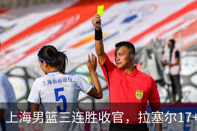 上海男篮三连胜收官，拉塞尔17+8低开高走，麦基10+5，防守不积极