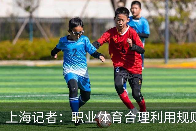 上海记者：职业体育合理利用规则很正常