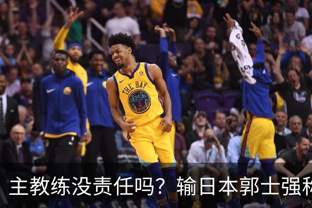 主教练没责任吗？输日本郭士强称球员辛苦，输伊朗又说球员年轻