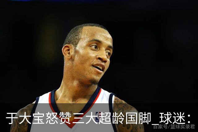 于大宝怒赞三大超龄国脚 球迷：换韦世豪踢伊朗+韩国球员能干起来