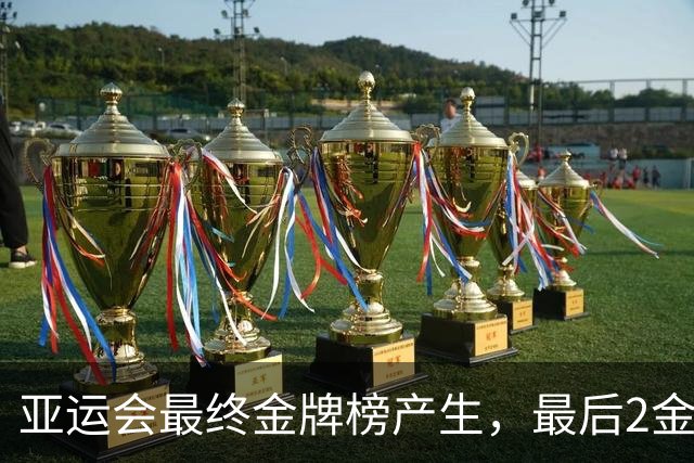亚运会最终金牌榜产生，最后2金决出，亚运会男女MVP也均产生！
