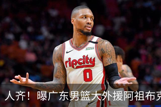 人齐！曝广东男篮大外援阿祖布克抵达球队 能否赶上揭幕战引关注