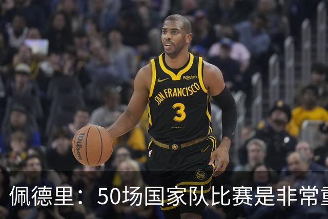 佩德里：50场国家队比赛是非常重大的成就，会全力冲击每一项荣誉