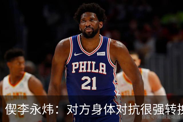 偰李永炜：对方身体对抗很强转换速度很快 球队最后也有点轻敌了