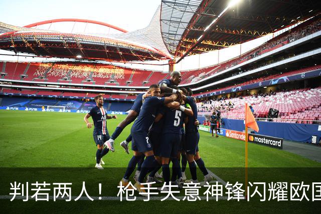 判若两人！枪手失意神锋闪耀欧国联 连续3场比赛破门