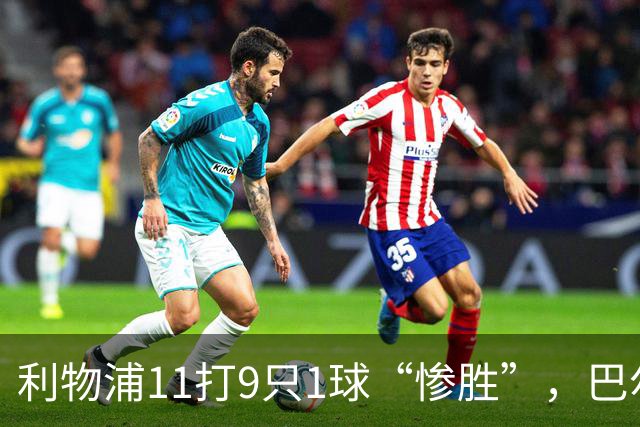 利物浦11打9只1球“惨胜”，巴尔科拉太对不住维尔茨