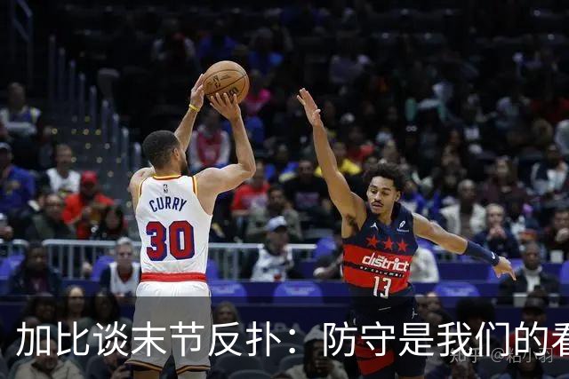 加比谈末节反扑：防守是我们的看家本领 局势完全在我们掌控之中