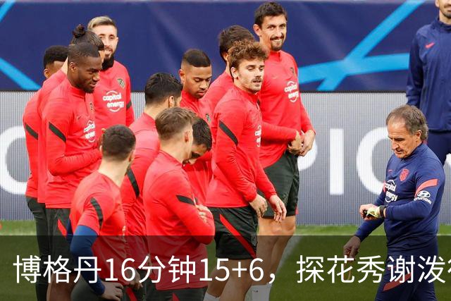 博格丹16分钟15+6，探花秀谢泼德还能有多少出场时间？
