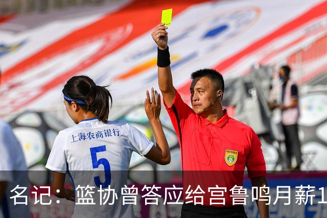 名记：篮协曾答应给宫鲁鸣月薪15万+200万夺冠奖金，最终变1万津贴
