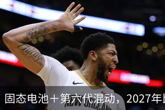 固态电池＋第六代混动，2027年比亚迪要闯"山海关"