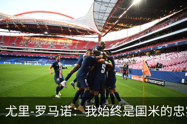 尤里-罗马诺：我始终是国米的忠实球迷，最喜爱球员是劳塔罗