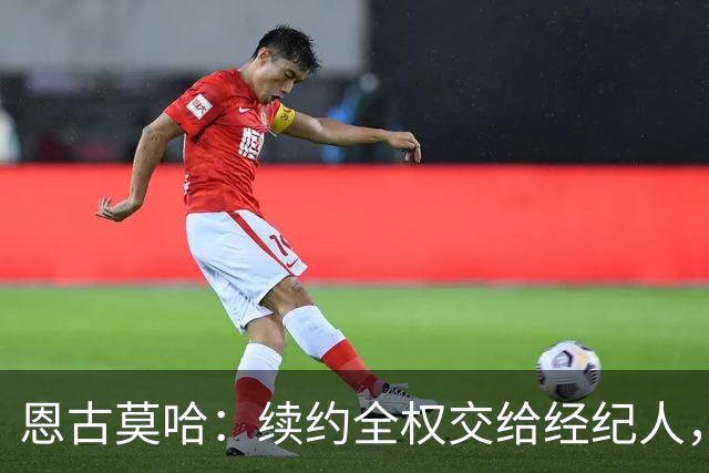 恩古莫哈：续约全权交给经纪人，不担心自己在利物浦的未来