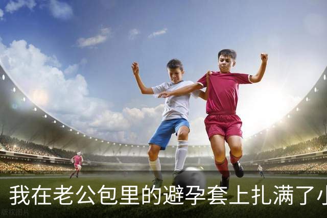 我在老公包里的避孕套上扎满了小洞，三个月后闺蜜:我意外怀孕了