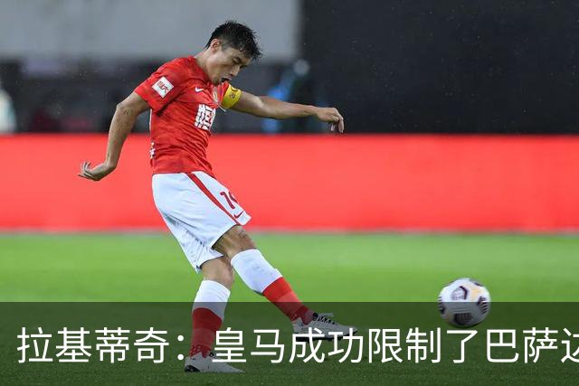 拉基蒂奇：皇马成功限制了巴萨边路进攻，亚马尔踢得非常艰难
