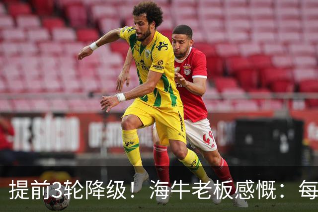 提前3轮降级！海牛老板感慨：每年亏半个亿，我公司肯定死路一条
