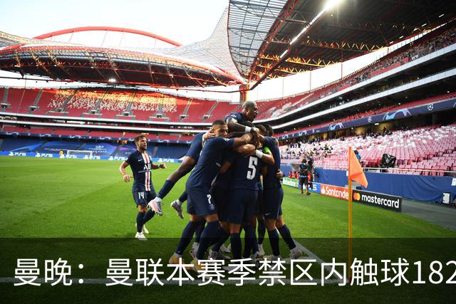 曼晚：曼联本赛季禁区内触球182次英超第一，但转化率不够高