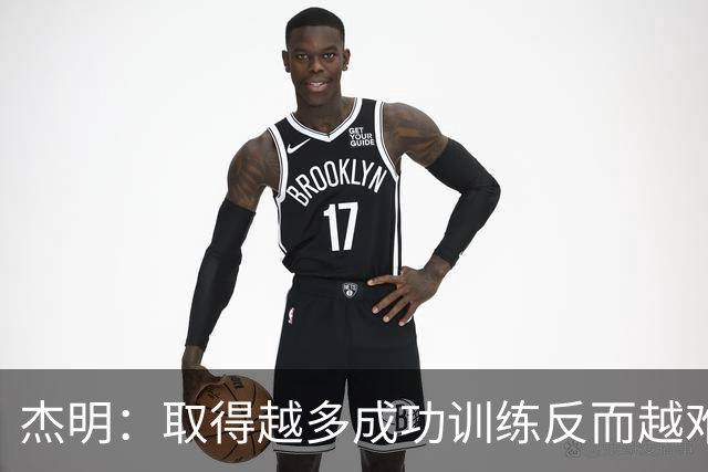 杰明：取得越多成功训练反而越难 你会不断提高标准&心理同样重要