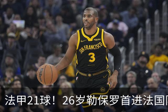 法甲21球！26岁勒保罗首进法国队，齐达内赌吗？