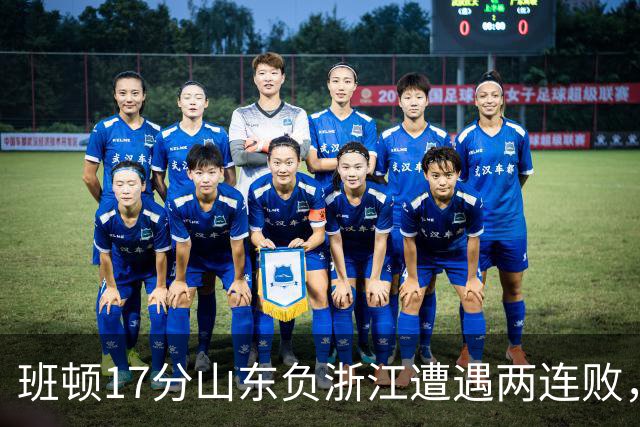班顿17分山东负浙江遭遇两连败，保级已是邱彪的现实追求