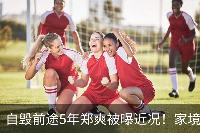 自毁前途5年郑爽被曝近况！家境被扒，父母身份曝光，张恒没说错