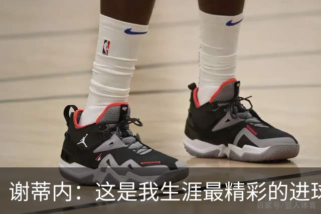 谢蒂内：这是我生涯最精彩的进球之一，今年的困难真的难以想象
