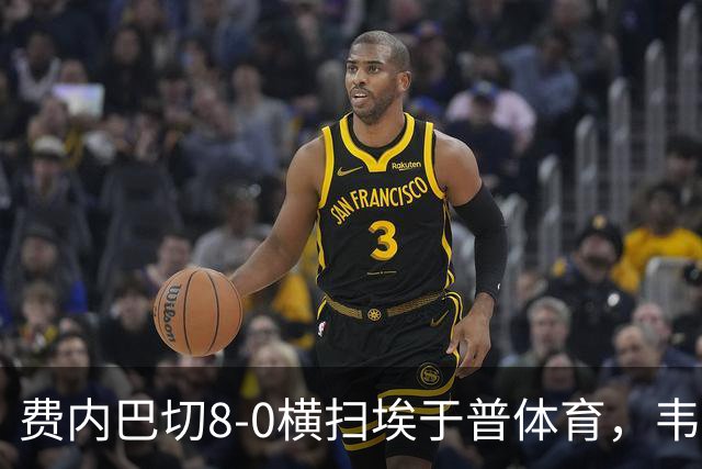 费内巴切8-0横扫埃于普体育，韦达特-穆里奇大四喜，格林伍德双响