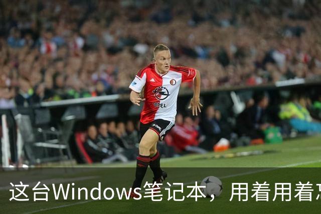 这台Windows笔记本，用着用着忘了它是Arm芯