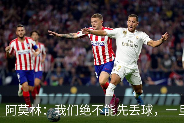 阿莫林：我们绝不能先丢球，一旦落后我们就会陷入脱节和无序