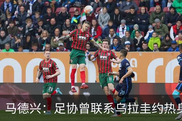 马德兴：足协曾联系乌拉圭约热身赛，但反复权衡后放弃