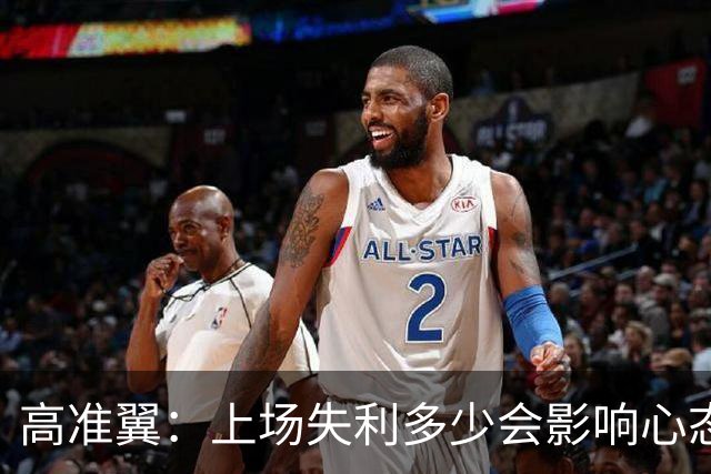 高准翼：上场失利多少会影响心态；相信本场我们能把防守做好