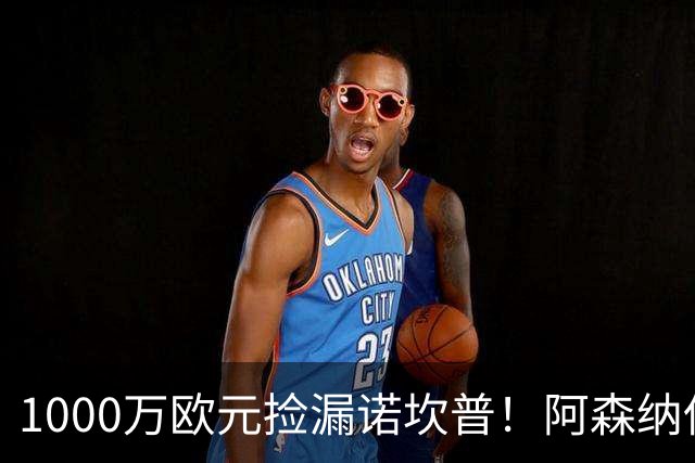 1000万欧元捡漏诺坎普！阿森纳低估热苏斯，巴西前锋巴萨完成重生