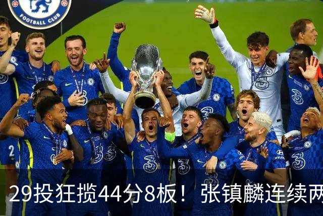 29投狂揽44分8板！张镇麟连续两战状态大爆发，球迷：郭士强该让他重返国家队了