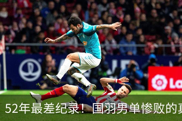 52年最差纪录！国羽男单惨败的真相：不是没人，是我们养废了一代球员