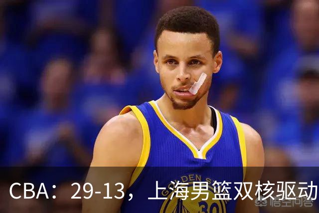 CBA：29-13，上海男篮双核驱动，反击转换击溃对手，直指总冠军