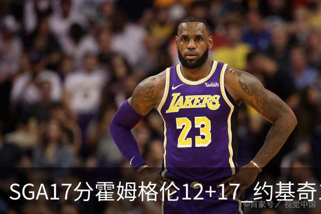SGA17分霍姆格伦12+17 约基奇13+7+5雷霆擒掘金2连胜
